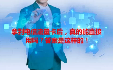 拿到电信流量卡后，真的能直接用吗？答案是这样的！