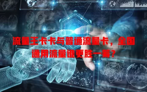 流量王卡卡与普通流量卡，全国通用流量谁更胜一筹？