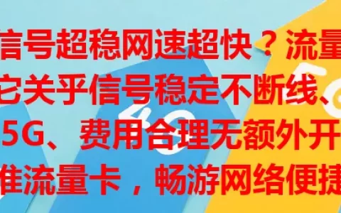流量卡信号超稳网速超快？流量卡准很关键！它关乎信号稳定不断线、网速快能畅享5G、费用合理无额外开销。教你选准流量卡，畅游网络便捷生活
