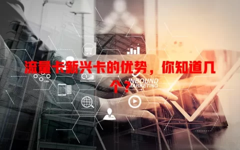 流量卡新兴卡的优势，你知道几个？