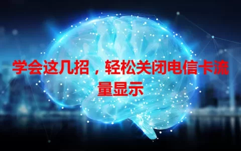 学会这几招，轻松关闭电信卡流量显示