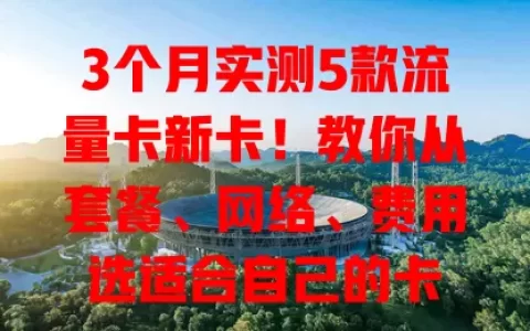 3个月实测5款流量卡新卡！教你从套餐、网络、费用选适合自己的卡