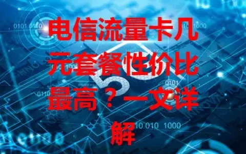 电信流量卡几元套餐性价比最高？一文详解
