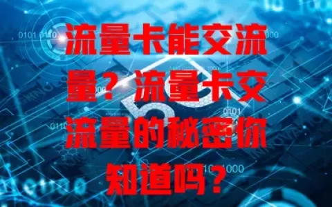 流量卡能交流量？流量卡交流量的秘密你知道吗？