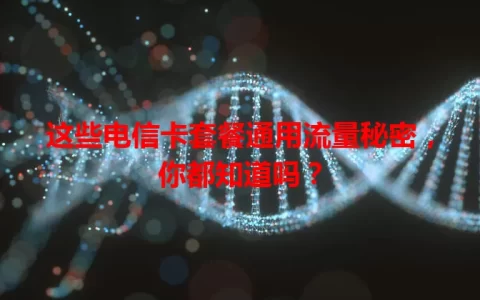 这些电信卡套餐通用流量秘密，你都知道吗？