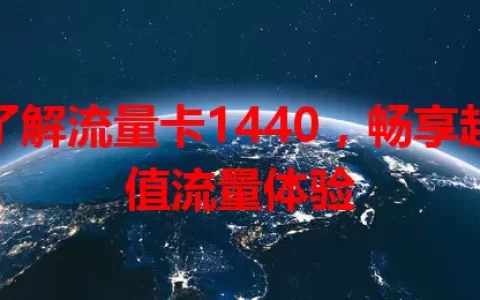 了解流量卡1440，畅享超值流量体验