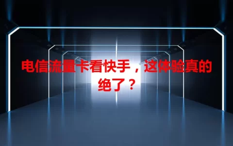 电信流量卡看快手，这体验真的绝了？