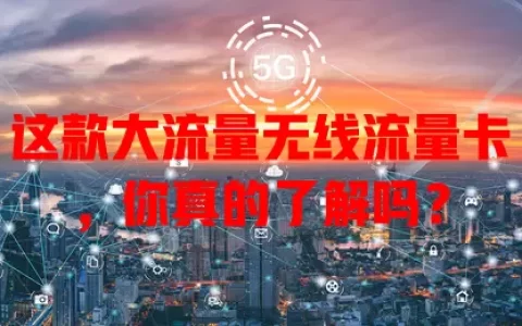 这款大流量无线流量卡，你真的了解吗？