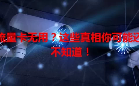 流量卡无用？这些真相你可能还不知道！