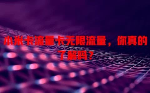 小米卡流量卡无限流量，你真的了解吗？