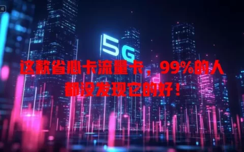 这款省心卡流量卡，99%的人都没发现它的好！