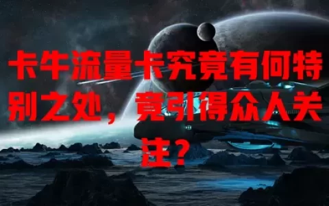 卡牛流量卡究竟有何特别之处，竟引得众人关注？