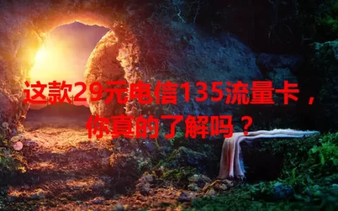 这款29元电信135流量卡，你真的了解吗？