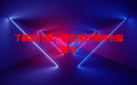 了解这几点，轻松用好风向卡流量卡