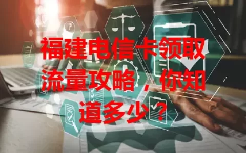 福建电信卡领取流量攻略，你知道多少？