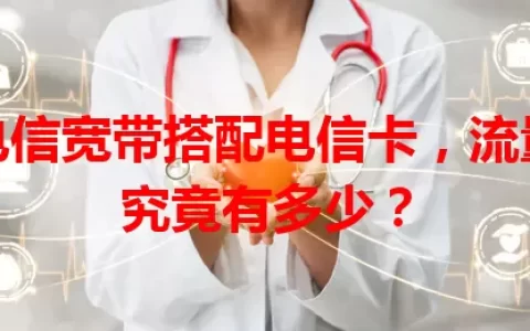 电信宽带搭配电信卡，流量究竟有多少？
