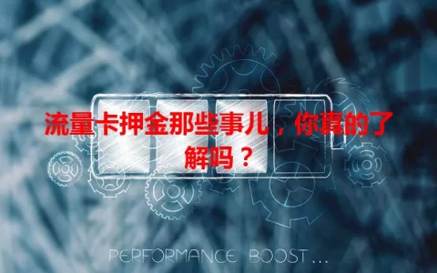 流量卡押金那些事儿，你真的了解吗？