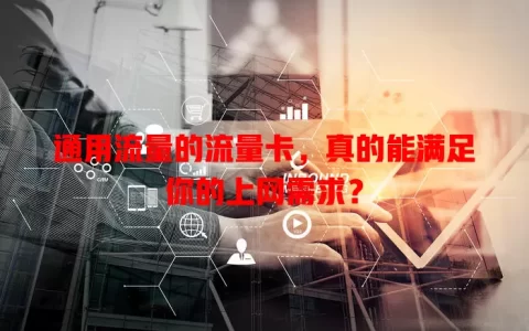 通用流量的流量卡，真的能满足你的上网需求？