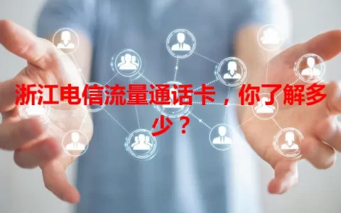 浙江电信流量通话卡，你了解多少？
