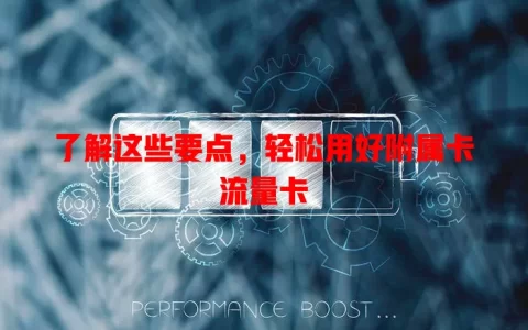 了解这些要点，轻松用好附属卡流量卡