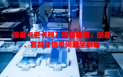 流量卡老卡顿？网络拥堵、设备、套餐及信号问题全解析