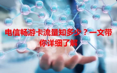 电信畅游卡流量知多少？一文带你详细了解