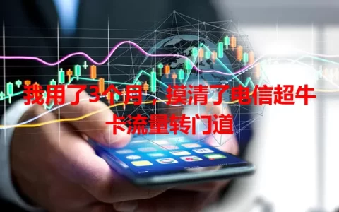 我用了3个月，摸清了电信超牛卡流量转门道