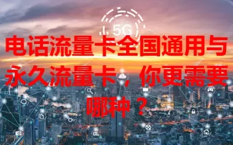 电话流量卡全国通用与永久流量卡，你更需要哪种？