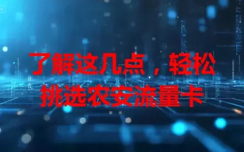 了解这几点，轻松挑选农安流量卡