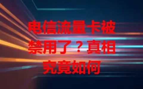 电信流量卡被禁用了？真相究竟如何