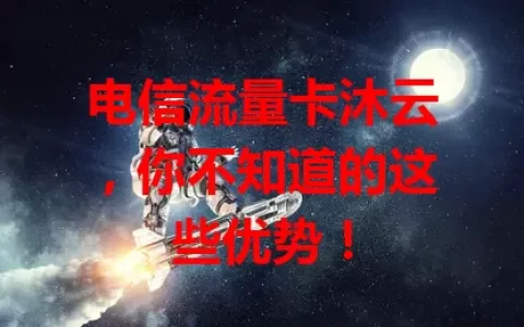 电信流量卡沐云，你不知道的这些优势！