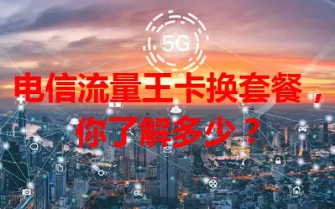 电信流量王卡换套餐，你了解多少？