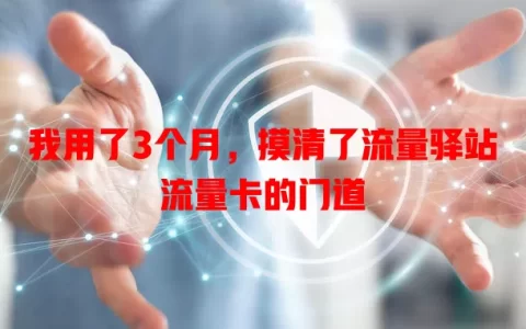 我用了3个月，摸清了流量驿站流量卡的门道