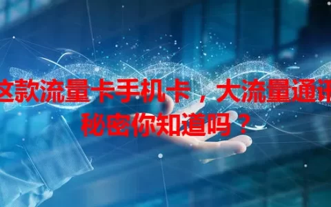 这款流量卡手机卡，大流量通讯秘密你知道吗？