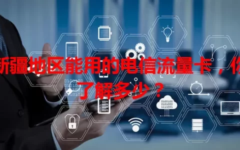 新疆地区能用的电信流量卡，你了解多少？