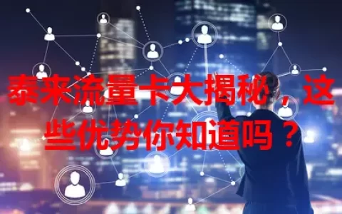 泰来流量卡大揭秘，这些优势你知道吗？