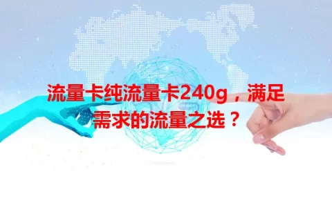 流量卡纯流量卡240g，满足需求的流量之选？