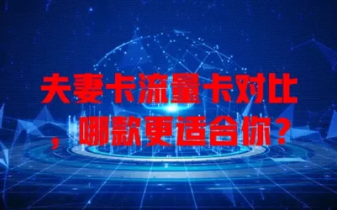 夫妻卡流量卡对比，哪款更适合你？