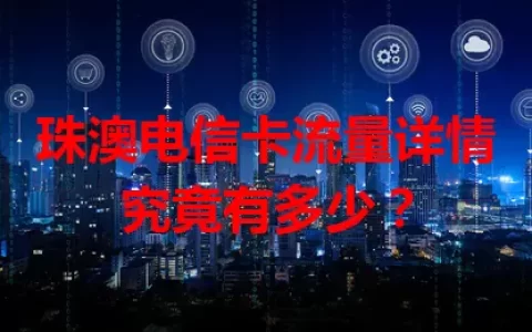 珠澳电信卡流量详情究竟有多少？