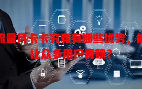 流量月卡卡究竟有哪些优势，能让众多用户青睐？
