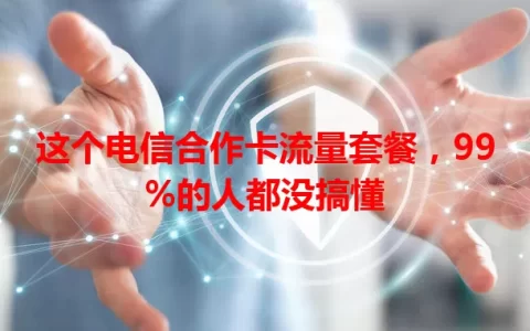 这个电信合作卡流量套餐，99%的人都没搞懂
