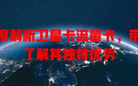 深度解析卫星卡流量卡，带你了解其独特优势