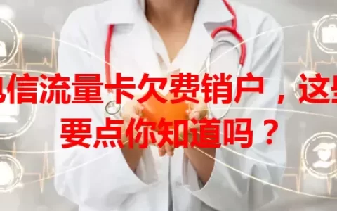 电信流量卡欠费销户，这些要点你知道吗？