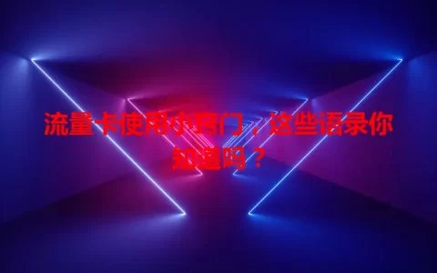 流量卡使用小窍门，这些语录你知道吗？