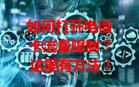 如何打开电信卡流量限制？这里有方法！
