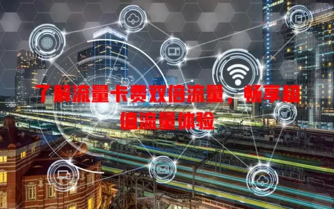 了解流量卡费双倍流量，畅享超值流量体验