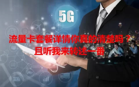 流量卡套餐详情你真的清楚吗？且听我来转述一番