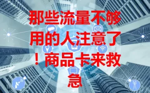 那些流量不够用的人注意了！商品卡来救急