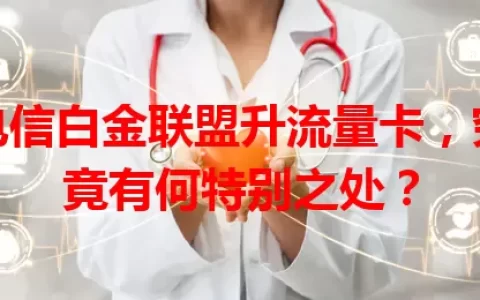 电信白金联盟升流量卡，究竟有何特别之处？