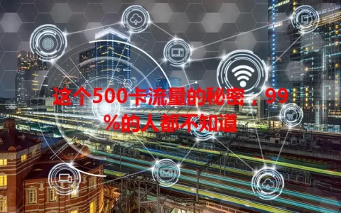 这个500卡流量的秘密，99%的人都不知道
